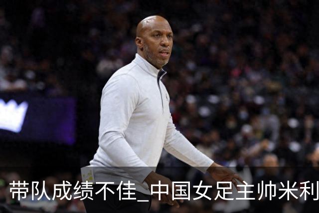 带队成绩不佳 中国女足主帅米利西奇下课