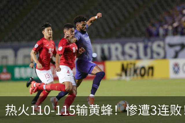 热火110-115输黄蜂！惨遭3连败！此战看到4个事实：2换8交易很值得