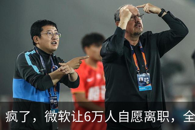 疯了，微软让6万人自愿离职，全球大裁员时代来临。