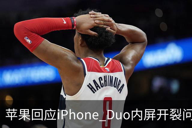 苹果回应iPhone Duo内屏开裂问题：仅少量设备受影响，可申请换机