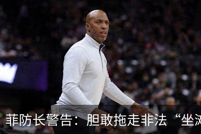 菲防长警告：胆敢拖走非法“坐滩”的军舰，将被视为“战争行为”