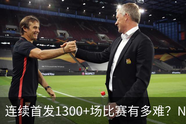 连续首发1300+场比赛有多难？NBA仅6人，强如老詹只能垫底