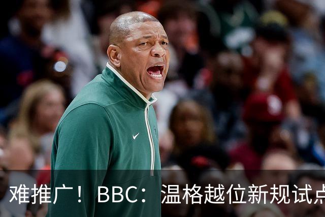 难推广！BBC：温格越位新规试点1年褒贬不一，进球增加但防线后移