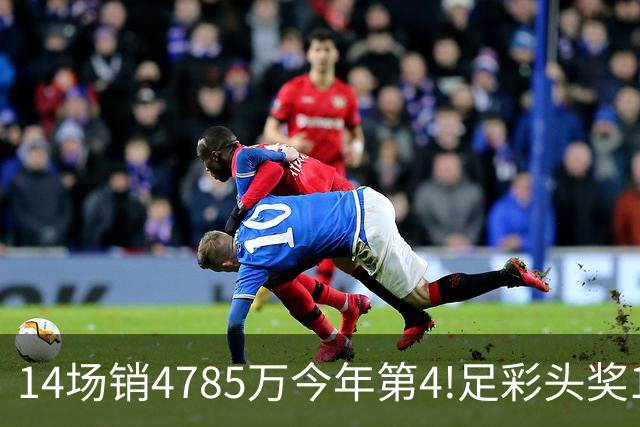 14场销4785万今年第4!足彩头奖195注18万滚存被清